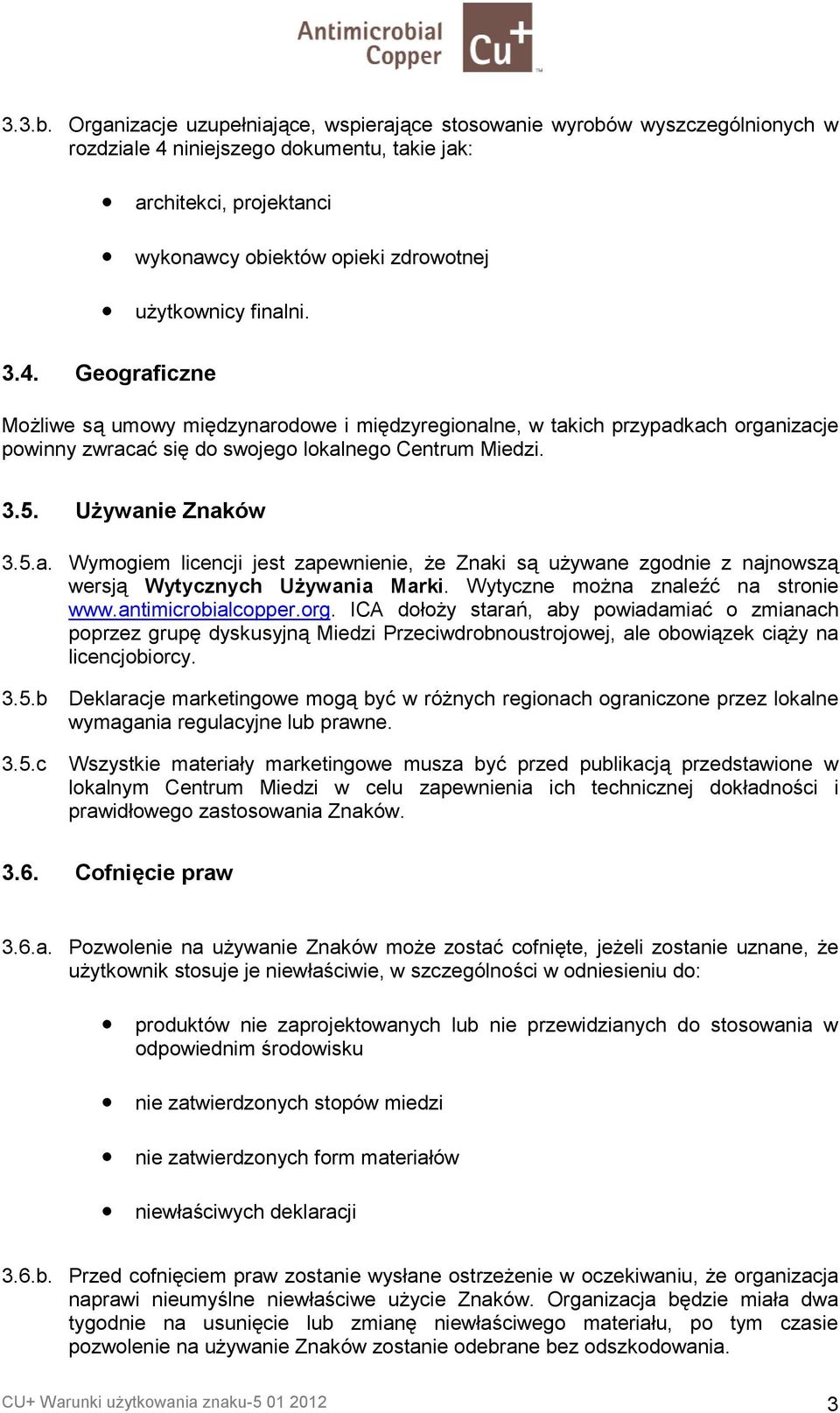 finalni. 3.4. Geograficzne Moliwe s5 umowy midzynarodowe i midzyregionalne, w takich przypadkach organizacje powinny zwracaf si do swojego lokalnego Centrum Miedzi. 3.5. Uywanie Znaków 3.5.a. Wymogiem licencji jest zapewnienie, e Znaki s5 uywane zgodnie z najnowsz5 wersj5 Wytycznych Uywania Marki.