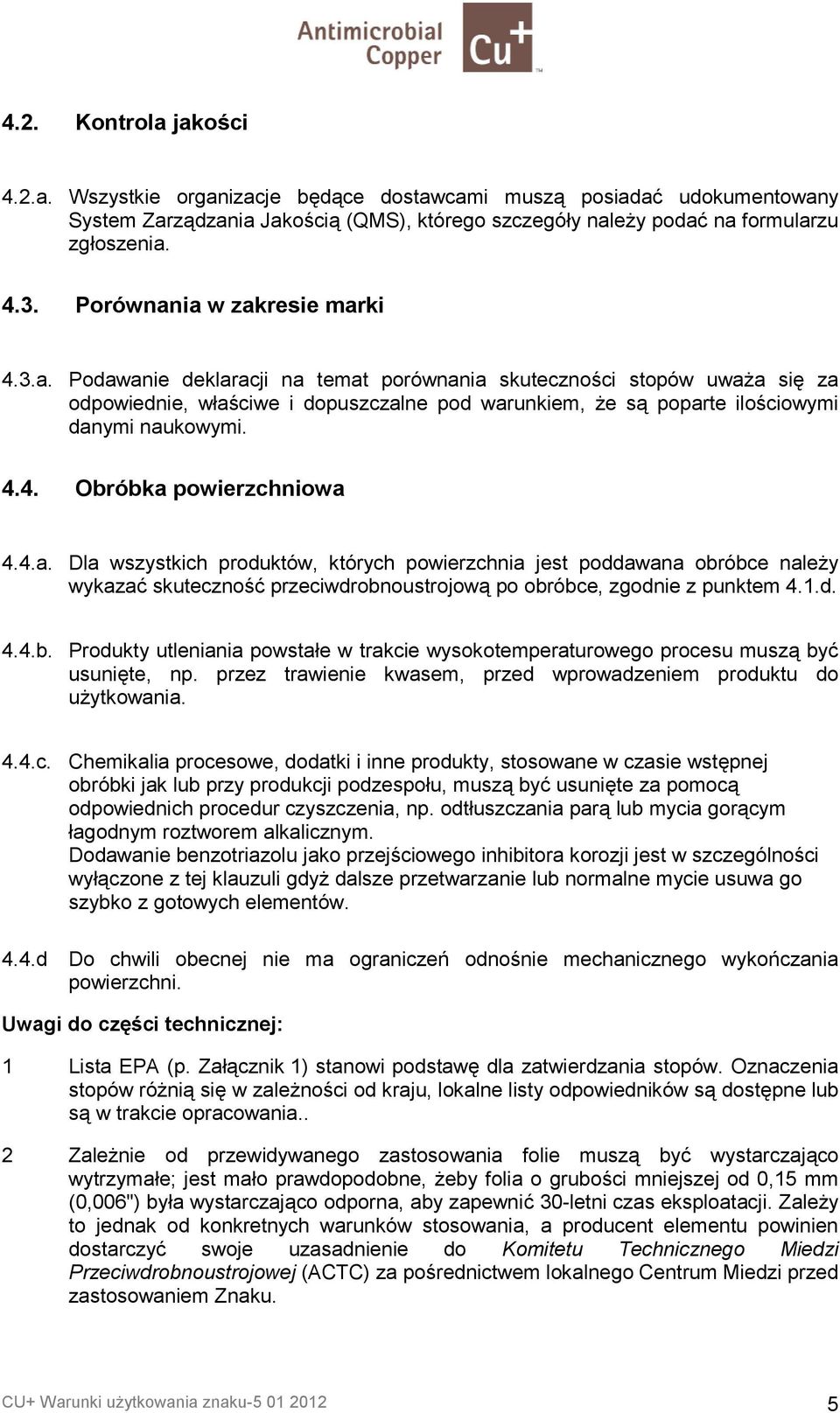 ciowymi danymi naukowymi. 4.4. Obróbka powierzchniowa 4.4.a. Dla wszystkich produktów, których powierzchnia jest poddawana obróbce naley wykazaf skuteczno!