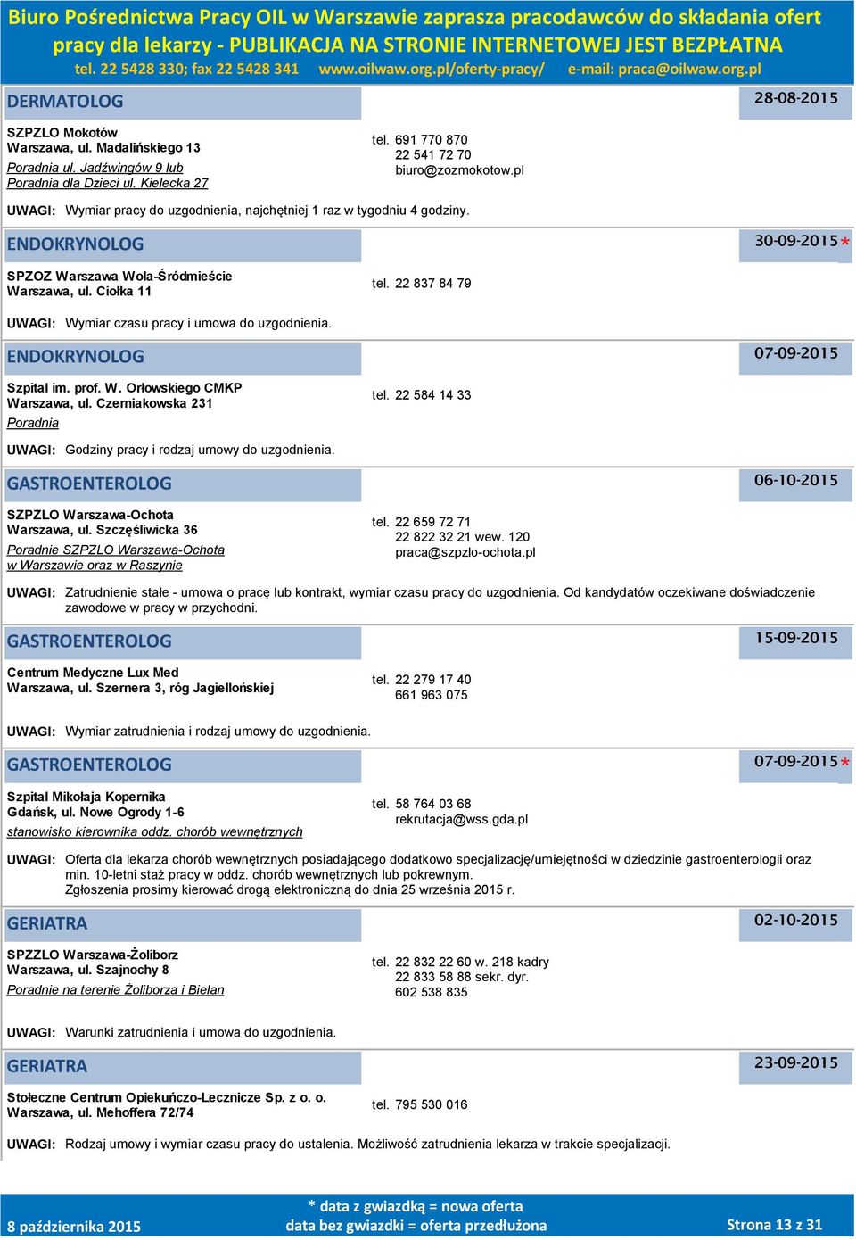 22 837 84 79 UWAGI: Wymiar czasu pracy i umowa do uzgodnienia. ENDOKRYNOLOG Szpital im. prof. W. Orłowskiego CMKP Warszawa, ul. Czerniakowska 231 Poradnia tel.