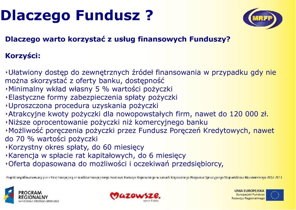 Elastyczne formy zabezpieczenia spłaty pożyczki Uproszczona procedura uzyskania pożyczki Atrakcyjne kwoty pożyczki dla nowopowstałych firm, nawet do 120 000 zł.