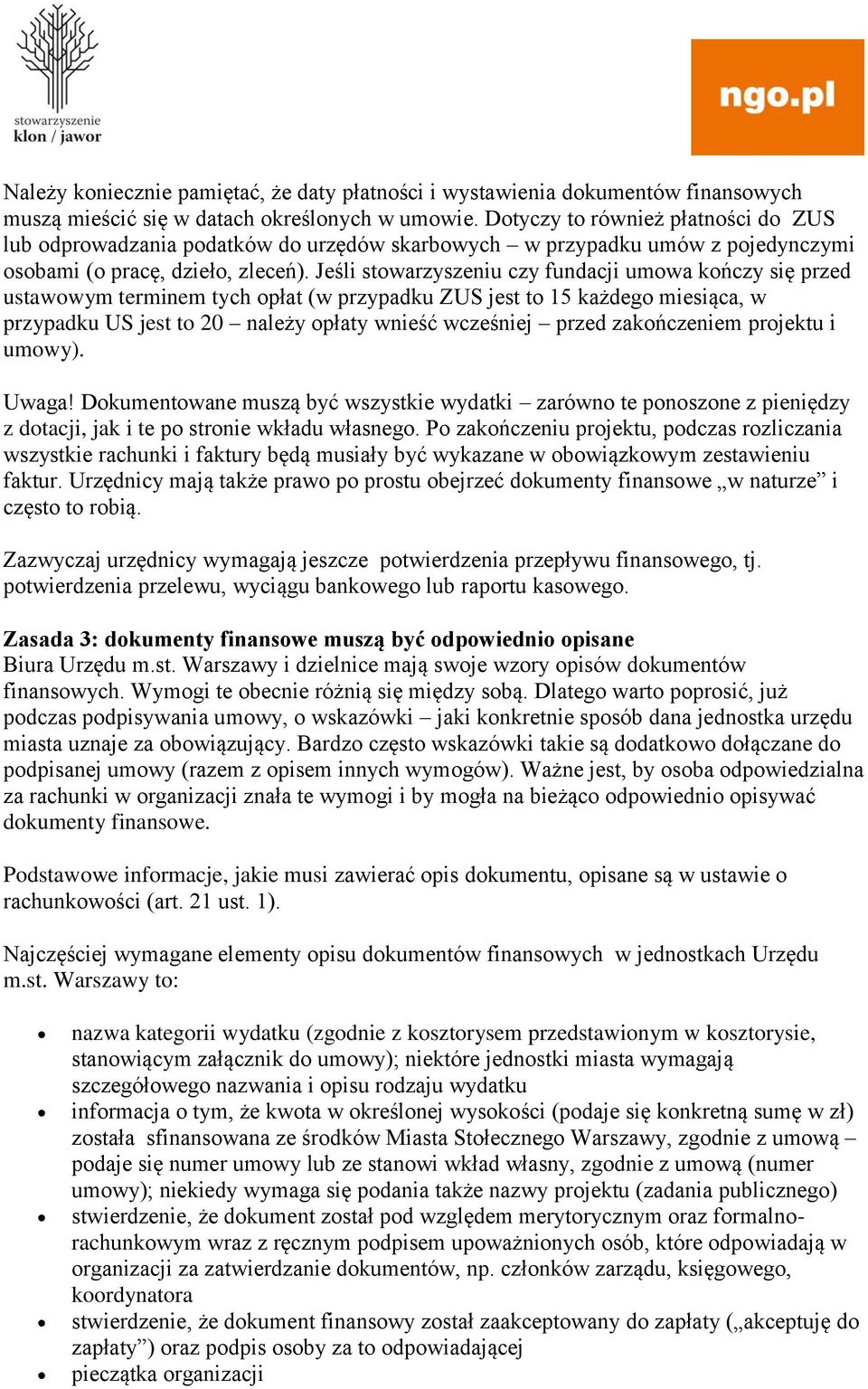 Jeśli stowarzyszeniu czy fundacji umowa kończy się przed ustawowym terminem tych opłat (w przypadku ZUS jest to 15 każdego miesiąca, w przypadku US jest to 20 należy opłaty wnieść wcześniej przed