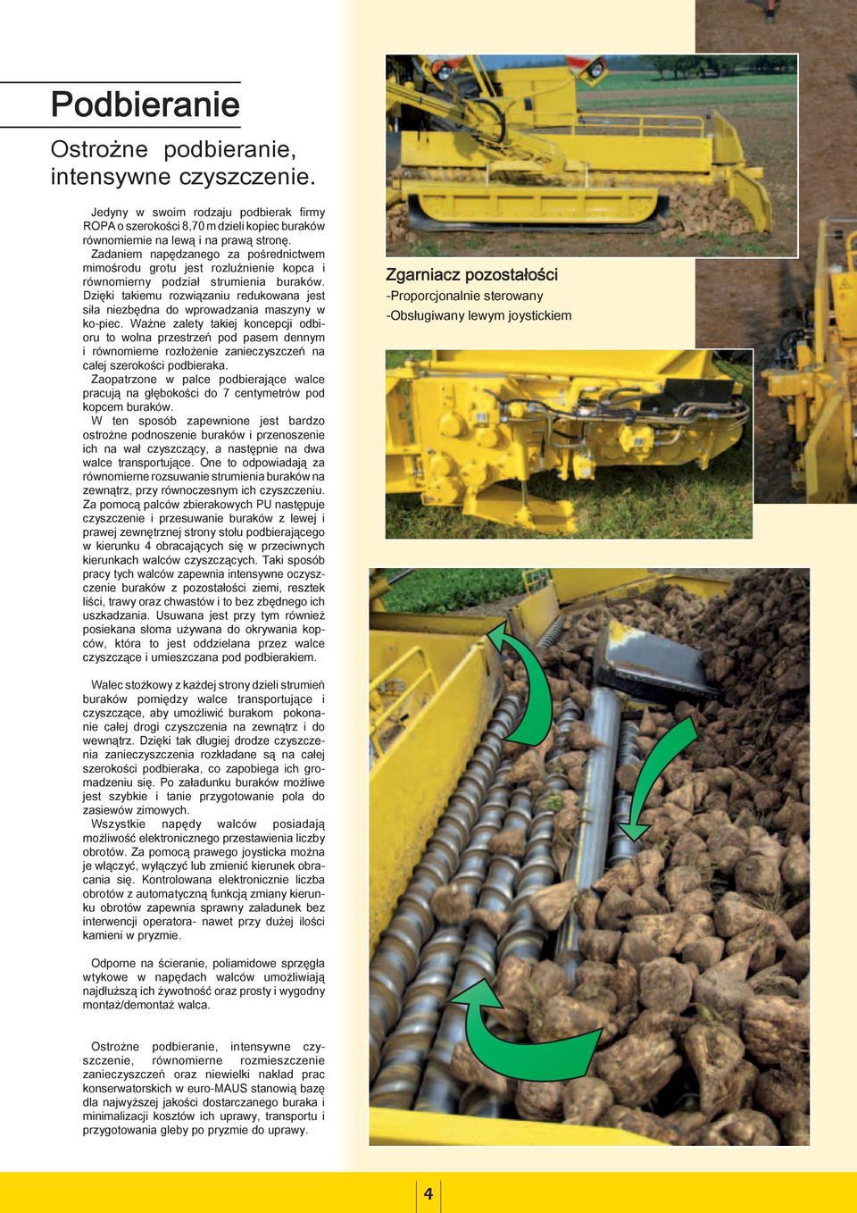 Dzięki takiemu rozwiązaniu redukowana jest siła niezbędna do wprowadzania maszyny w ko-piec.