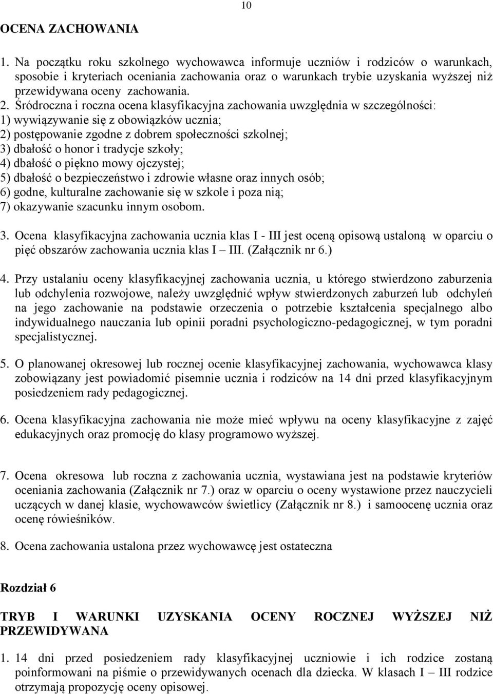 2. Śródroczna i roczna ocena klasyfikacyjna zachowania uwzględnia w szczególności: 1) wywiązywanie się z obowiązków ucznia; 2) postępowanie zgodne z dobrem społeczności szkolnej; 3) dbałość o honor i