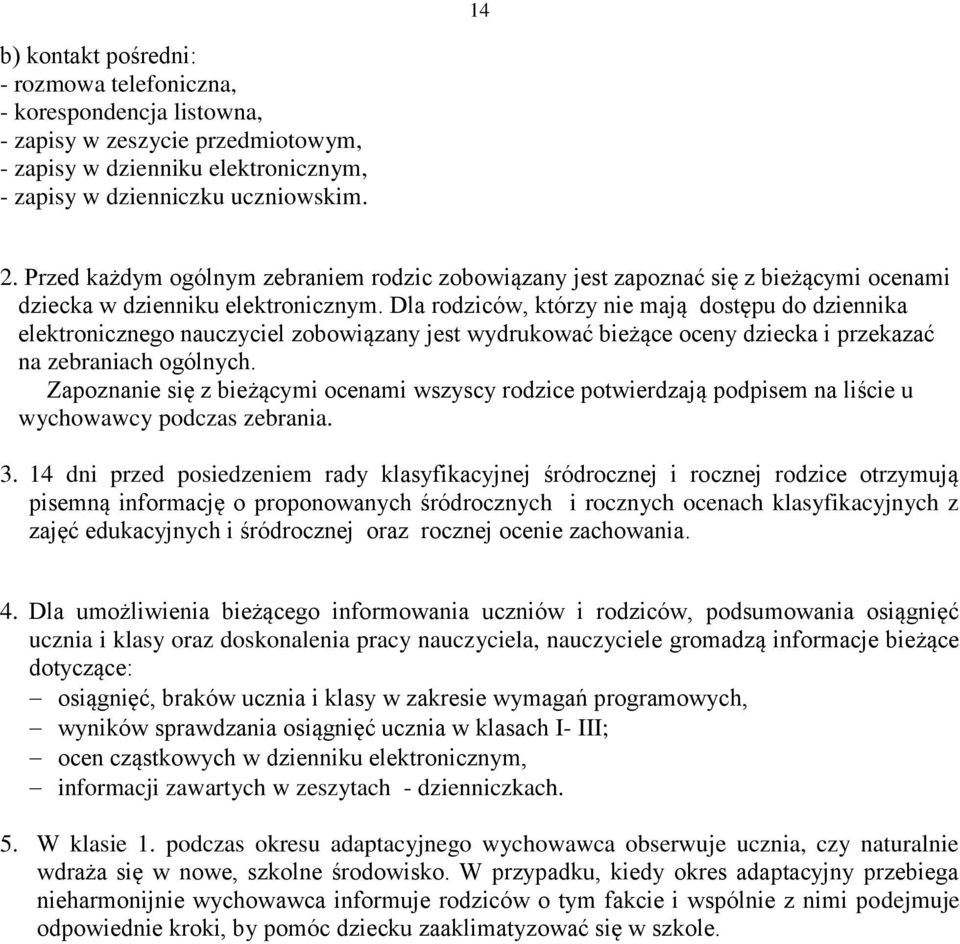 Dla rodziców, którzy nie mają dostępu do dziennika elektronicznego nauczyciel zobowiązany jest wydrukować bieżące oceny dziecka i przekazać na zebraniach ogólnych.