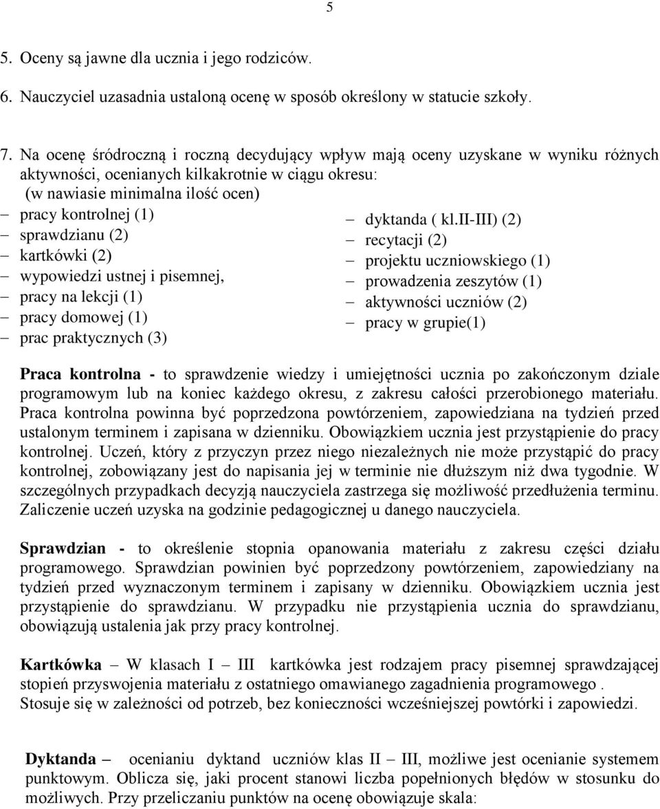 sprawdzianu (2) kartkówki (2) wypowiedzi ustnej i pisemnej, pracy na lekcji (1) pracy domowej (1) prac praktycznych (3) dyktanda ( kl.