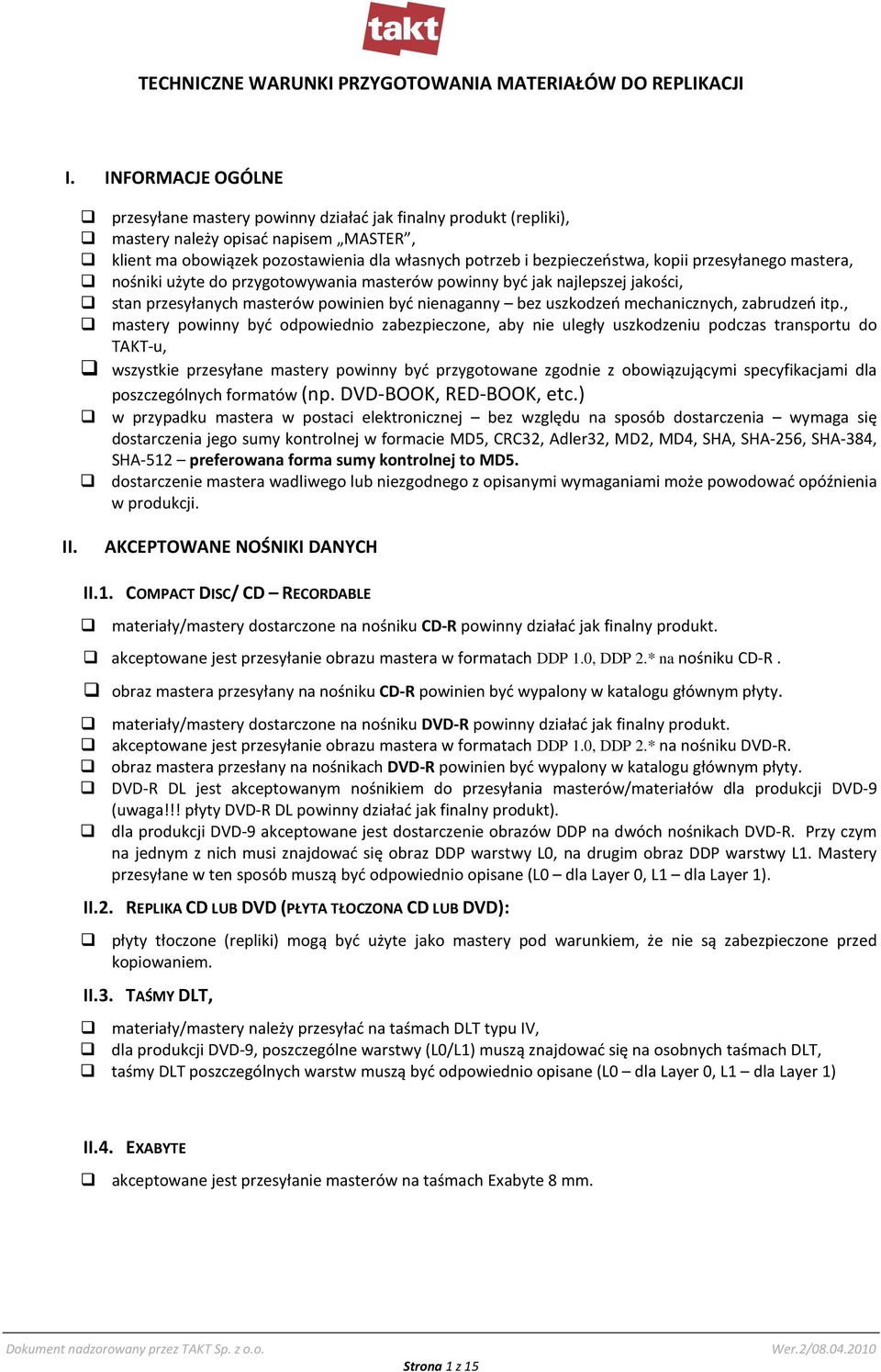 kopii przesyłanego mastera, nośniki użyte do przygotowywania masterów powinny być jak najlepszej jakości, stan przesyłanych masterów powinien być nienaganny bez uszkodzeń mechanicznych, zabrudzeń itp.