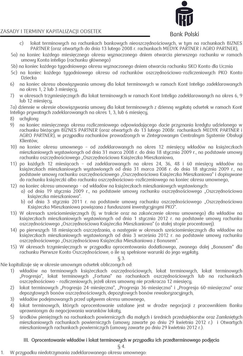 każdego tygodniowego okresu wyznaczonego dniem otwarcia rachunku SKO Konto dla Ucznia 5c) na koniec każdego tygodniowego okresu od rachunków oszczędnościowo-rozliczeniowych PKO Konto Dziecka 6) na