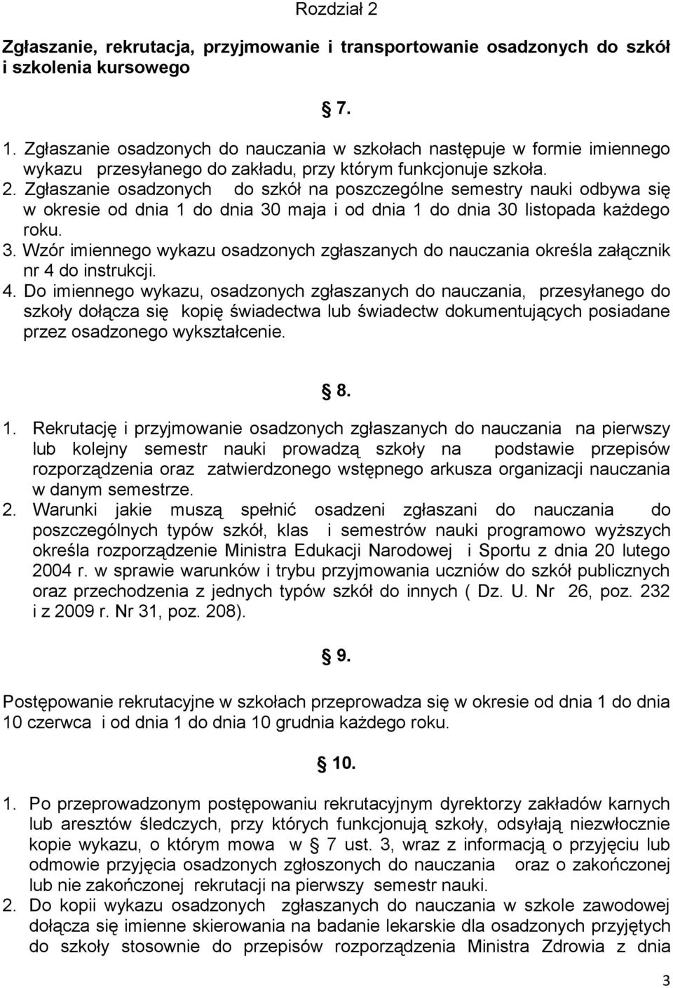 Zgłaszanie osadzonych do szkół na poszczególne semestry nauki odbywa się w okresie od dnia 1 do dnia 30 maja i od dnia 1 do dnia 30 listopada każdego roku. 3. Wzór imiennego wykazu osadzonych zgłaszanych do nauczania określa załącznik nr 4 do instrukcji.