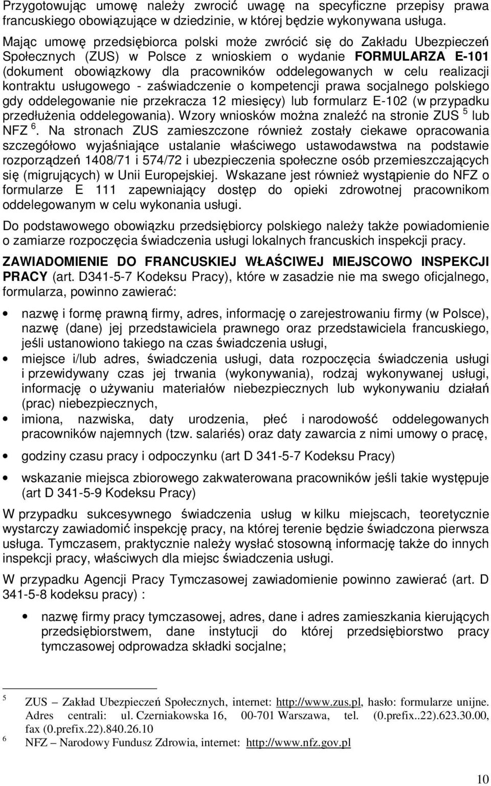 realizacji kontraktu usługowego - zaświadczenie o kompetencji prawa socjalnego polskiego gdy oddelegowanie nie przekracza 12 miesięcy) lub formularz E-102 (w przypadku przedłuŝenia oddelegowania).