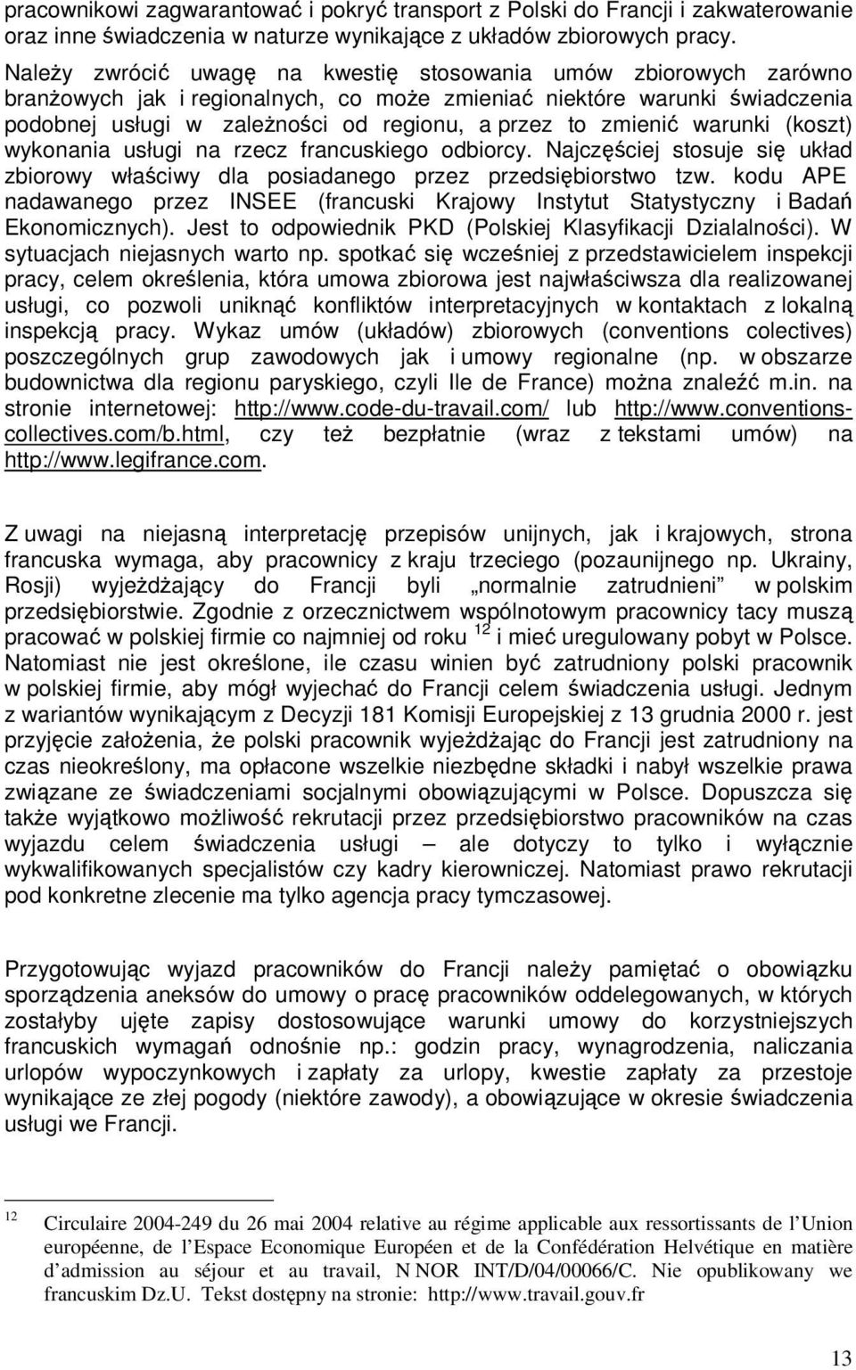 zmienić warunki (koszt) wykonania usługi na rzecz francuskiego odbiorcy. Najczęściej stosuje się układ zbiorowy właściwy dla posiadanego przez przedsiębiorstwo tzw.