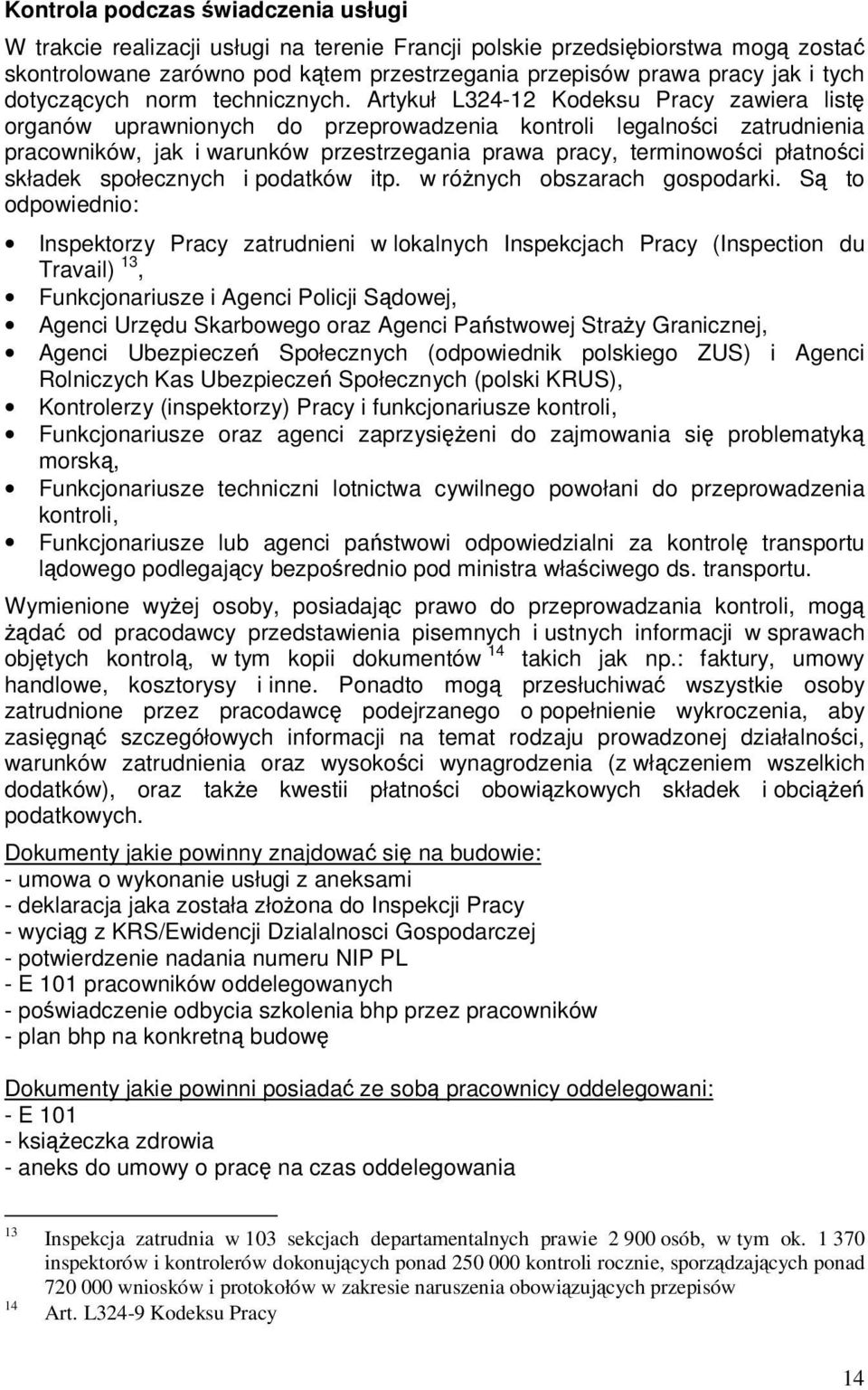 Artykuł L324-12 Kodeksu Pracy zawiera listę organów uprawnionych do przeprowadzenia kontroli legalności zatrudnienia pracowników, jak i warunków przestrzegania prawa pracy, terminowości płatności