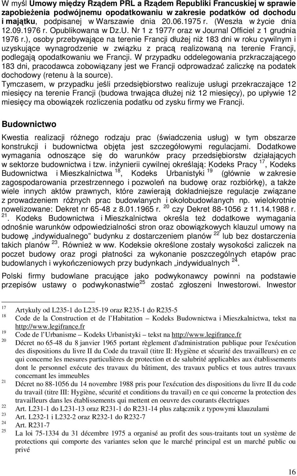 ), osoby przebywające na terenie Francji dłuŝej niŝ 183 dni w roku cywilnym i uzyskujące wynagrodzenie w związku z pracą realizowaną na terenie Francji, podlegają opodatkowaniu we Francji.