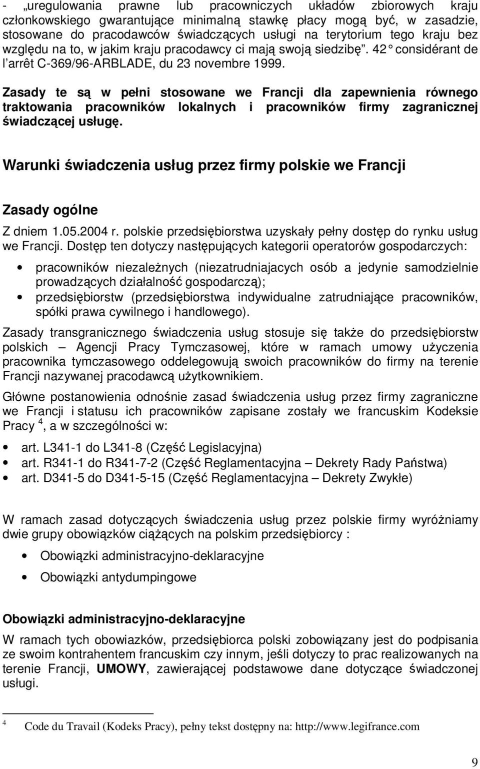 Zasady te są w pełni stosowane we Francji dla zapewnienia równego traktowania pracowników lokalnych i pracowników firmy zagranicznej świadczącej usługę.