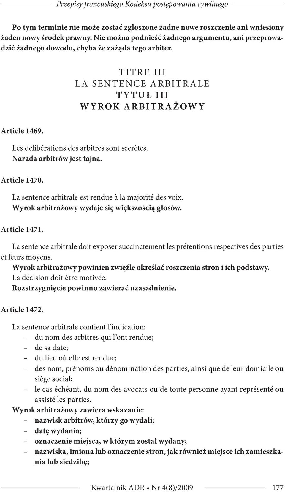 Les délibérations des arbitres sont secrètes. Narada arbitrów jest tajna. Article 1470. La sentence arbitrale est rendue à la majorité des voix. Wyrok arbitrażowy wydaje się większością głosów.