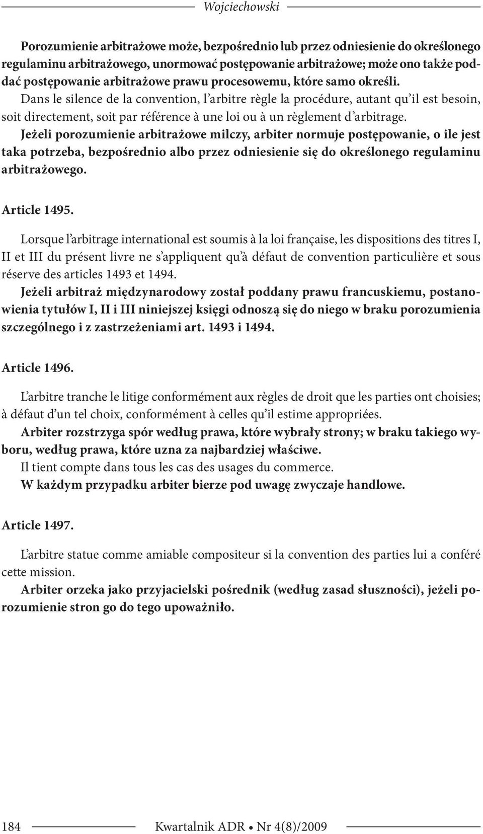 Dans le silence de la convention, l arbitre règle la procédure, autant qu il est besoin, soit directement, soit par référence à une loi ou à un règlement d arbitrage.