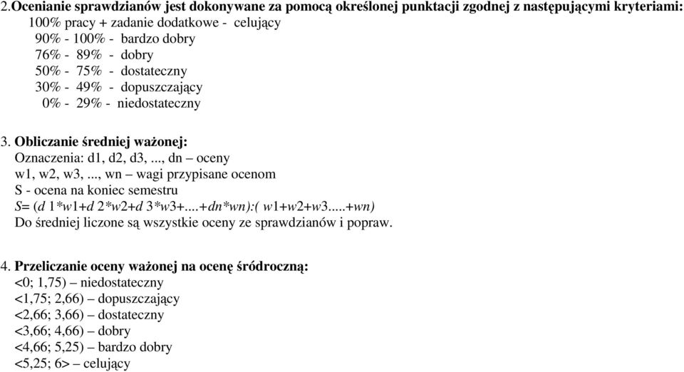 .., wn wagi przypisane ocenom S - ocena na koniec semestru S= (d 1*w1+d 2*w2+d 3*w3+...+dn*wn):( w1+w2+w3...+wn) Do średniej liczone są wszystkie oceny ze sprawdzianów i popraw. 4.