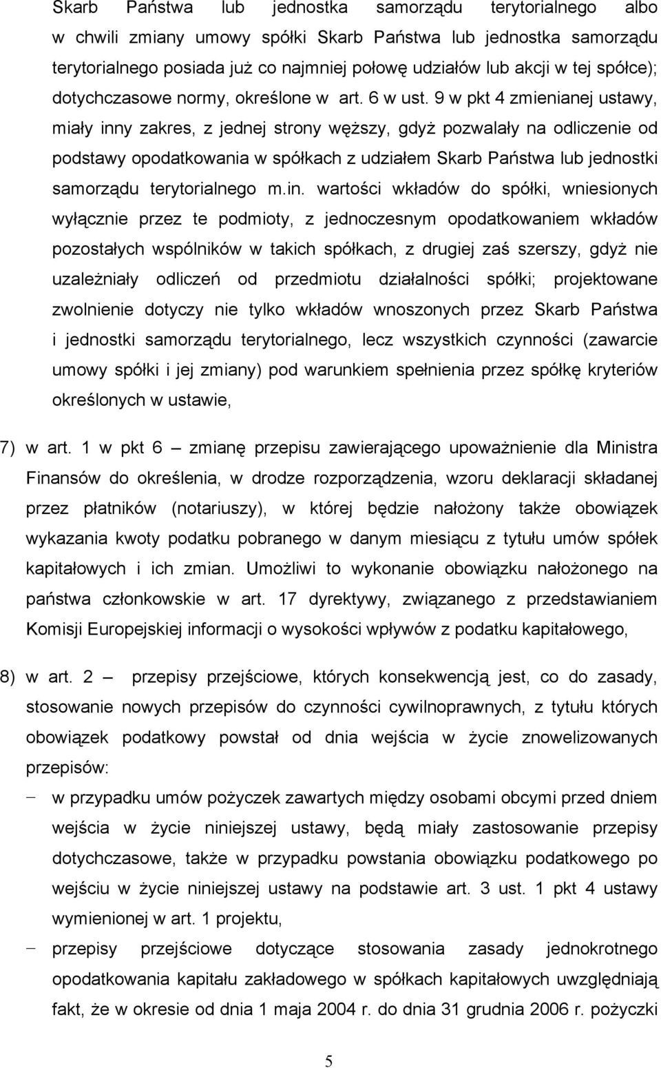 9 w pkt 4 zmienianej ustawy, miały inny zakres, z jednej strony węższy, gdyż pozwalały na odliczenie od podstawy opodatkowania w spółkach z udziałem Skarb Państwa lub jednostki samorządu