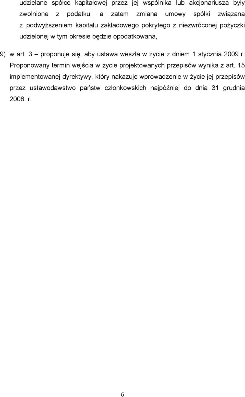 3 proponuje się, aby ustawa weszła w życie z dniem 1 stycznia 2009 r.