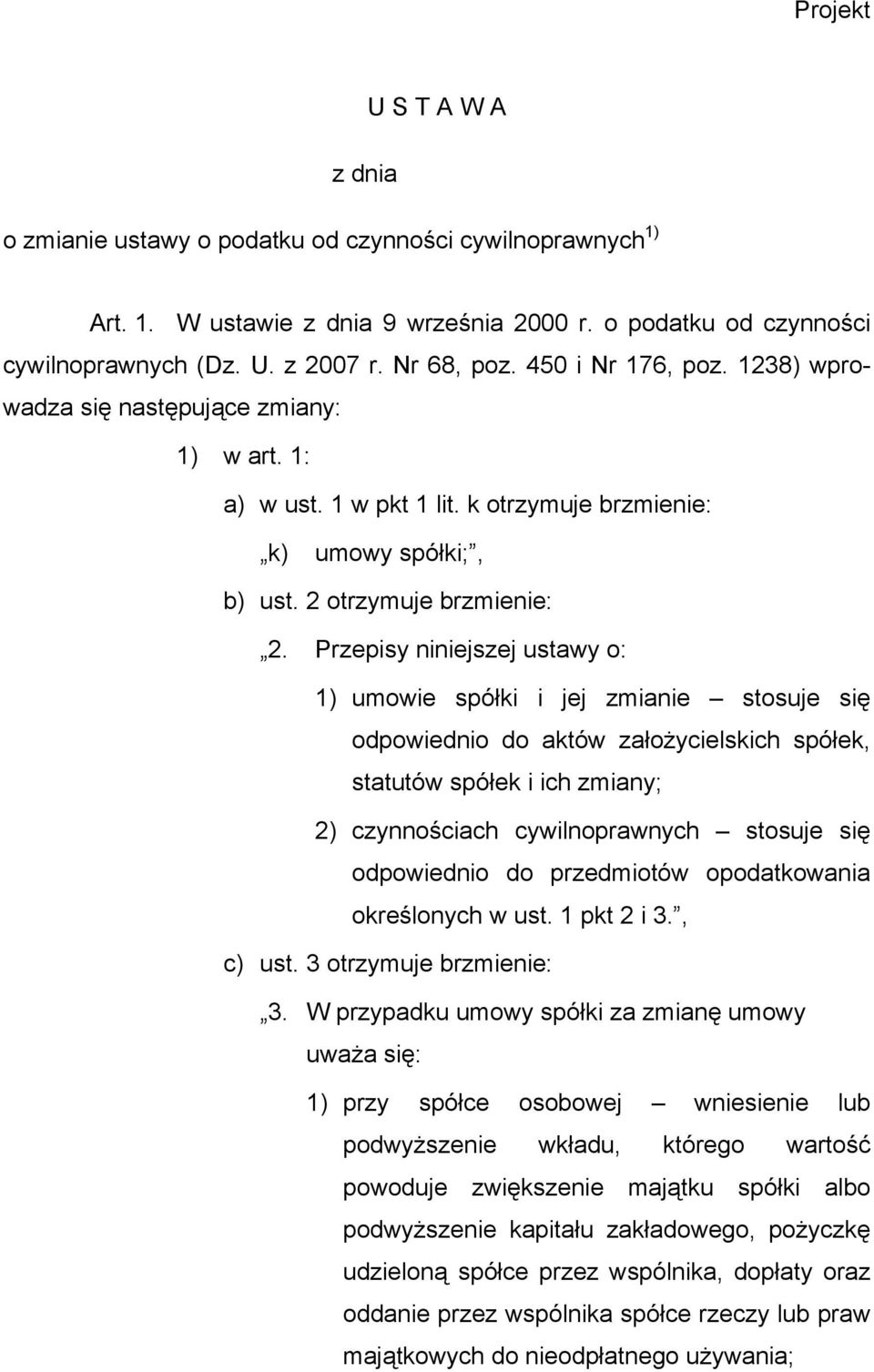 Przepisy niniejszej ustawy o: 1) umowie spółki i jej zmianie stosuje się odpowiednio do aktów założycielskich spółek, statutów spółek i ich zmiany; 2) czynnościach cywilnoprawnych stosuje się