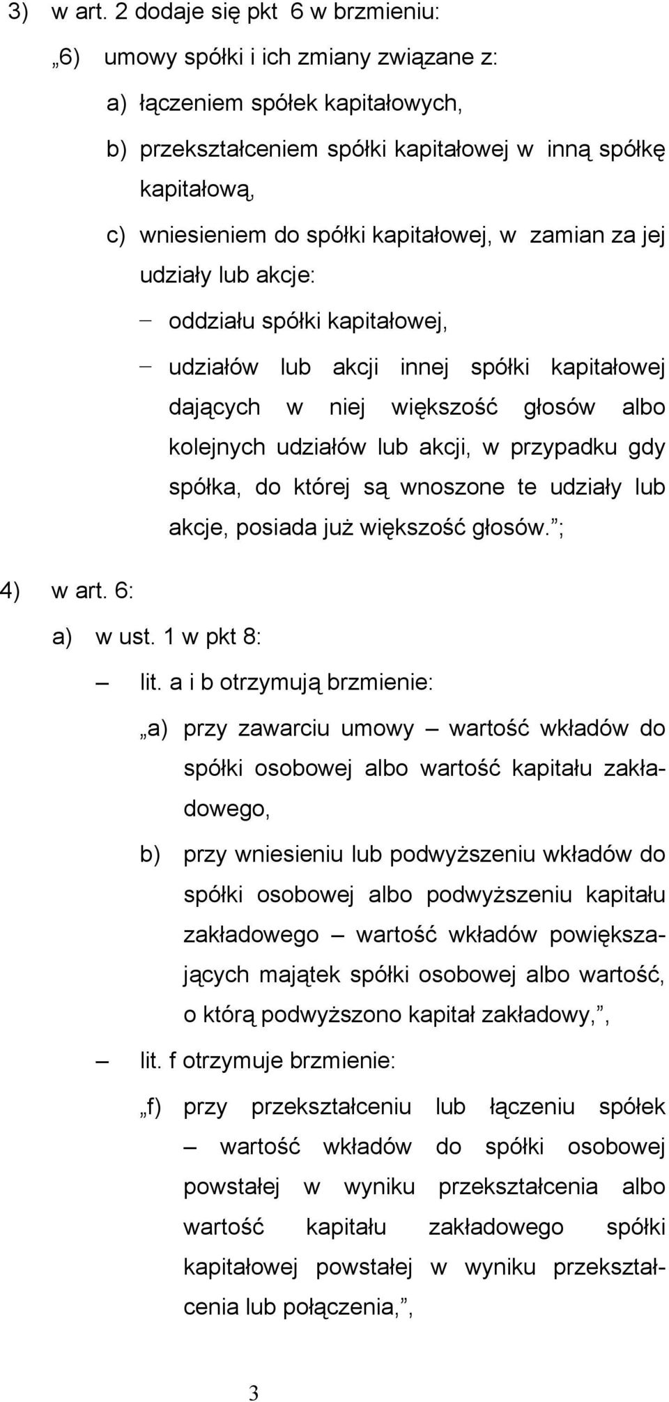 kapitałowej, w zamian za jej udziały lub akcje: oddziału spółki kapitałowej, udziałów lub akcji innej spółki kapitałowej dających w niej większość głosów albo kolejnych udziałów lub akcji, w