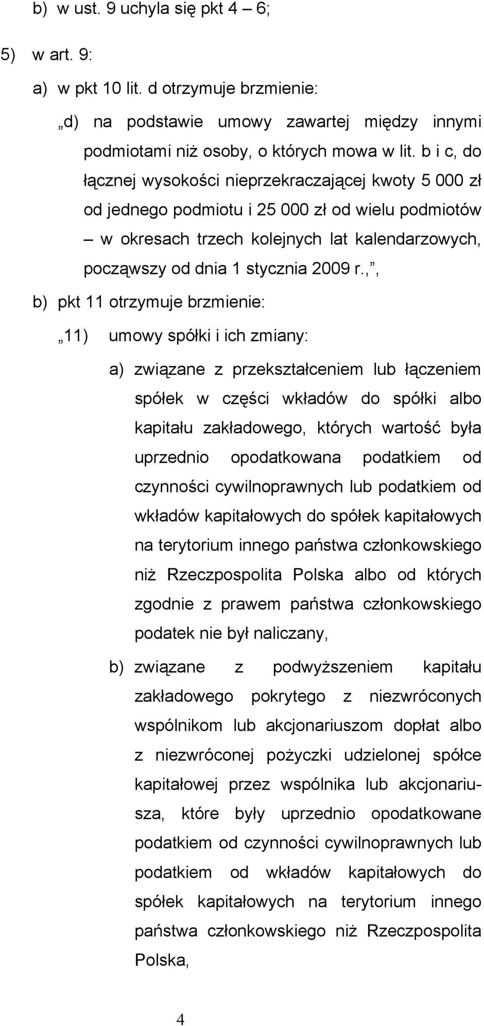 ,, b) pkt 11 otrzymuje brzmienie: 11) umowy spółki i ich zmiany: a) związane z przekształceniem lub łączeniem spółek w części wkładów do spółki albo kapitału zakładowego, których wartość była