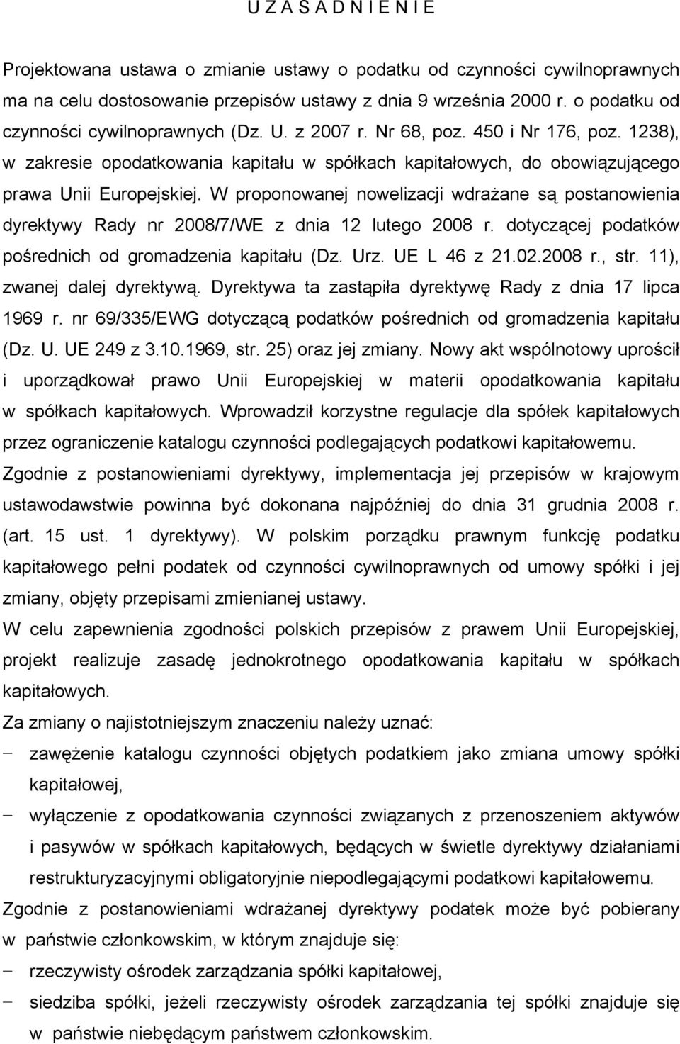 W proponowanej nowelizacji wdrażane są postanowienia dyrektywy Rady nr 2008/7/WE z dnia 12 lutego 2008 r. dotyczącej podatków pośrednich od gromadzenia kapitału (Dz. Urz. UE L 46 z 21.02.2008 r., str.