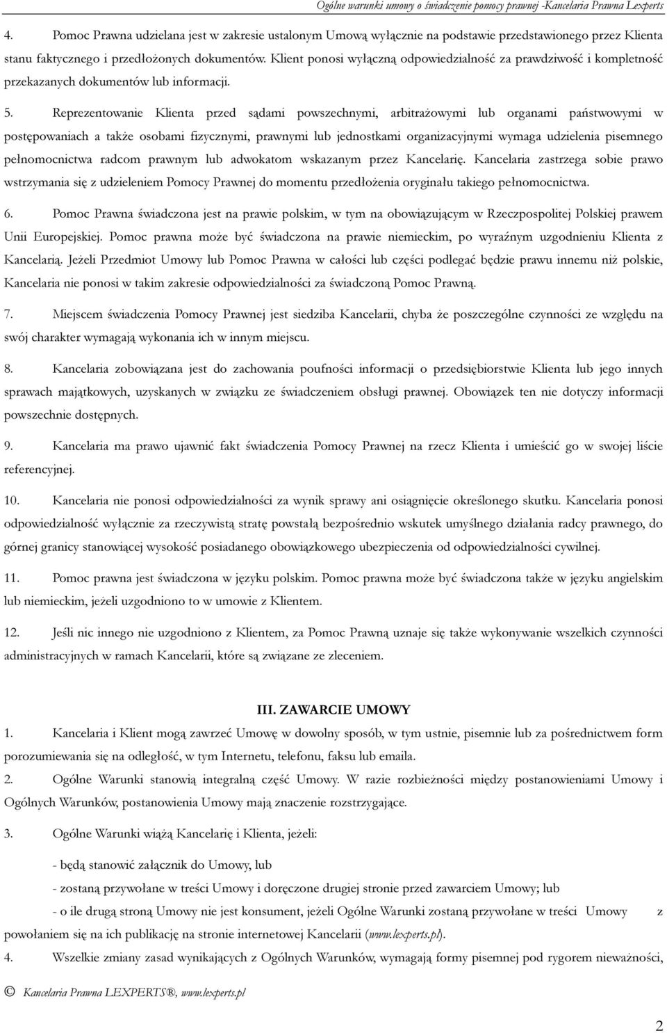 Reprezentowanie Klienta przed sądami powszechnymi, arbitrażowymi lub organami państwowymi w postępowaniach a także osobami fizycznymi, prawnymi lub jednostkami organizacyjnymi wymaga udzielenia