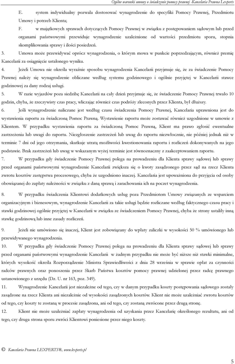skomplikowania sprawy i ilości posiedzeń. 3. Umowa może przewidywać oprócz wynagrodzenia, o którym mowa w punkcie poprzedzającym, również premię Kancelarii za osiągnięcie ustalonego wyniku. 4.