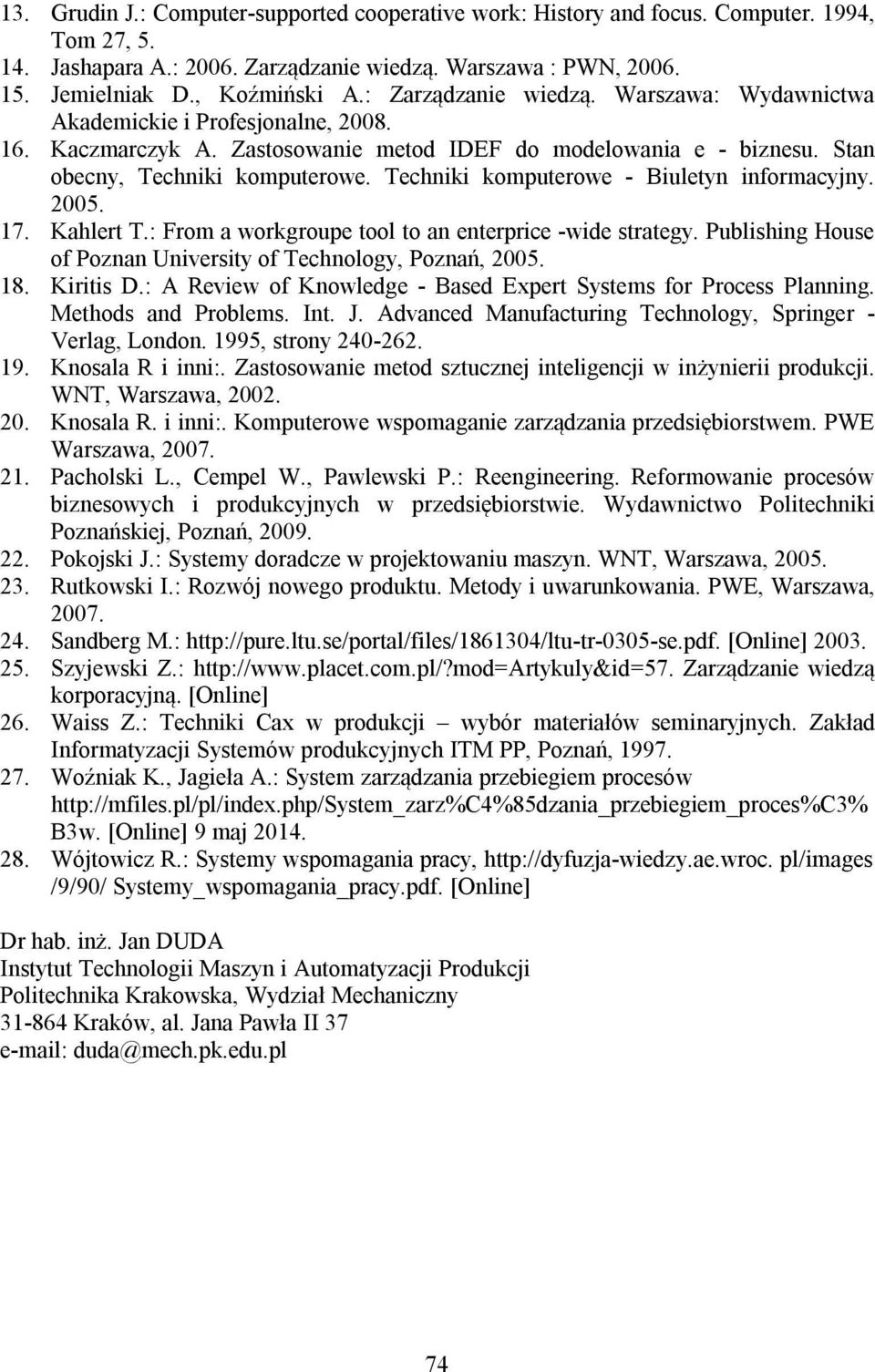 Techniki komputerowe - Biuletyn informacyjny. 2005. 17. Kahlert T.: From a workgroupe tool to an enterprice -wide strategy. Publishing House of Poznan University of Technology, Poznań, 2005. 18.
