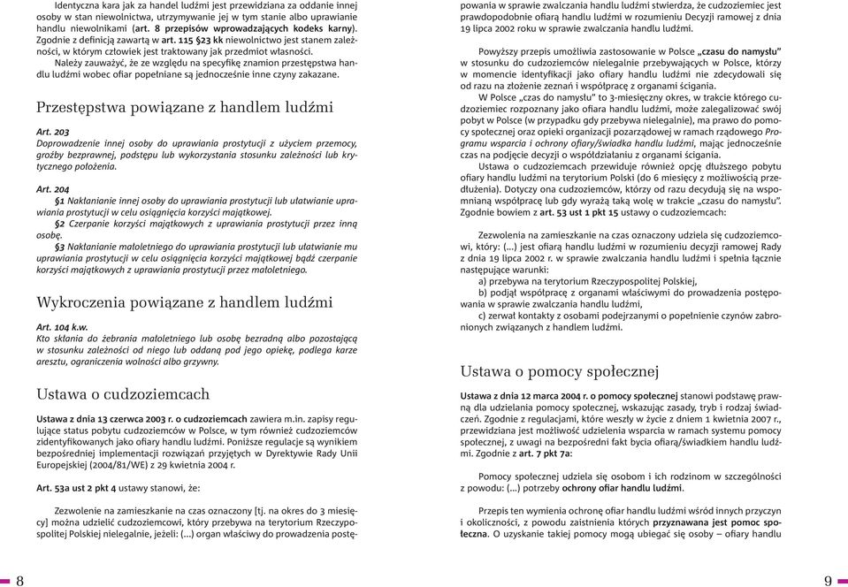 Należy zauważyć, że ze względu na specyfikę znamion przestępstwa handlu ludźmi wobec ofiar popełniane są jednocześnie inne czyny zakazane. Przestępstwa powiązane z handlem ludźmi Art.
