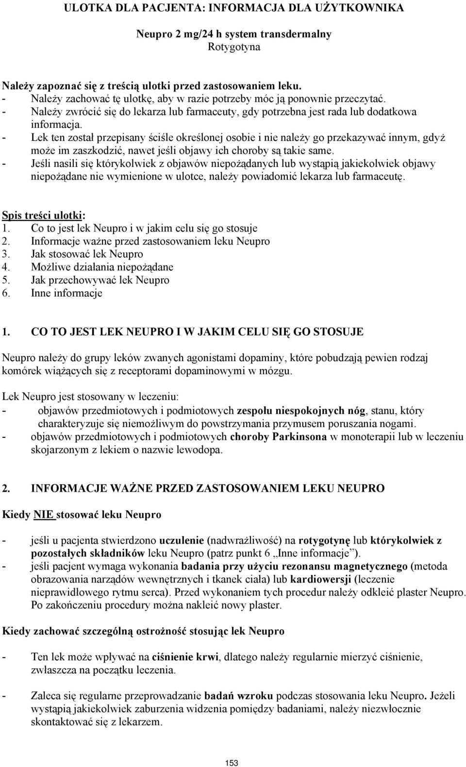 - Lek ten został przepisany ściśle określonej osobie i nie należy go przekazywać innym, gdyż może im zaszkodzić, nawet jeśli objawy ich choroby są takie same.