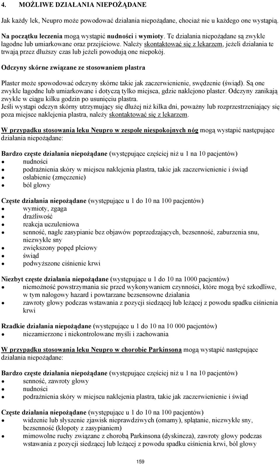Odczyny skórne związane ze stosowaniem plastra Plaster może spowodować odczyny skórne takie jak zaczerwienienie, swędzenie (świąd).