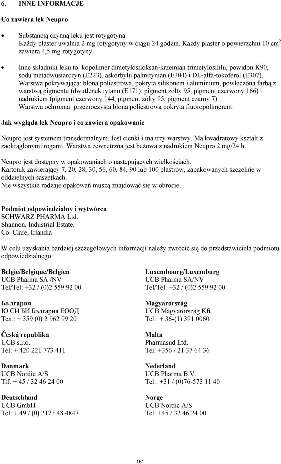 Warstwa pokrywająca: błona poliestrowa, pokryta silikonem i aluminium, powleczona farbą z warstwą pigmentu (dwutlenek tytanu (E171), pigment żółty 95, pigment czerwony 166) i nadrukiem (pigment