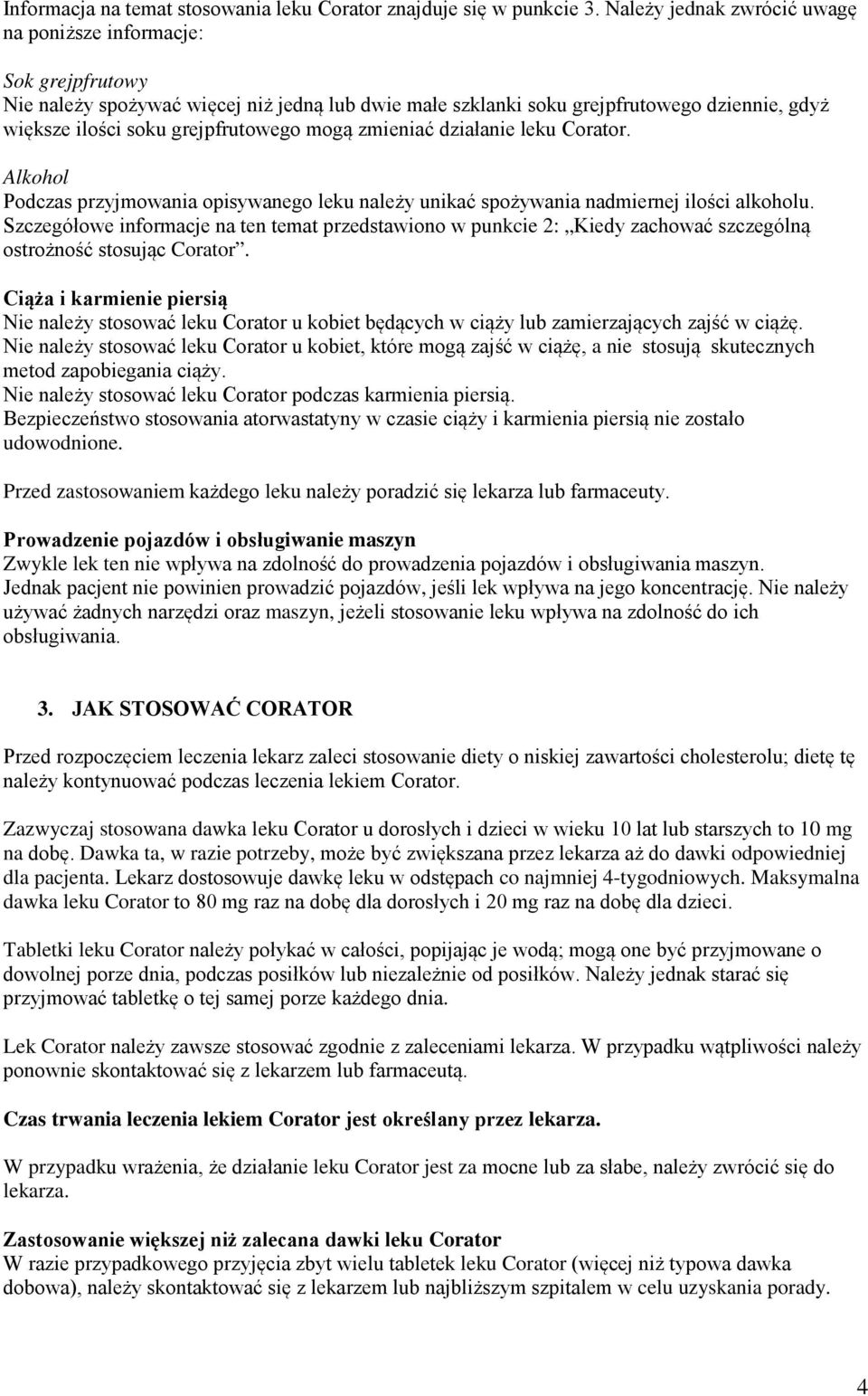 mogą zmieniać działanie leku Corator. Alkohol Podczas przyjmowania opisywanego leku należy unikać spożywania nadmiernej ilości alkoholu.