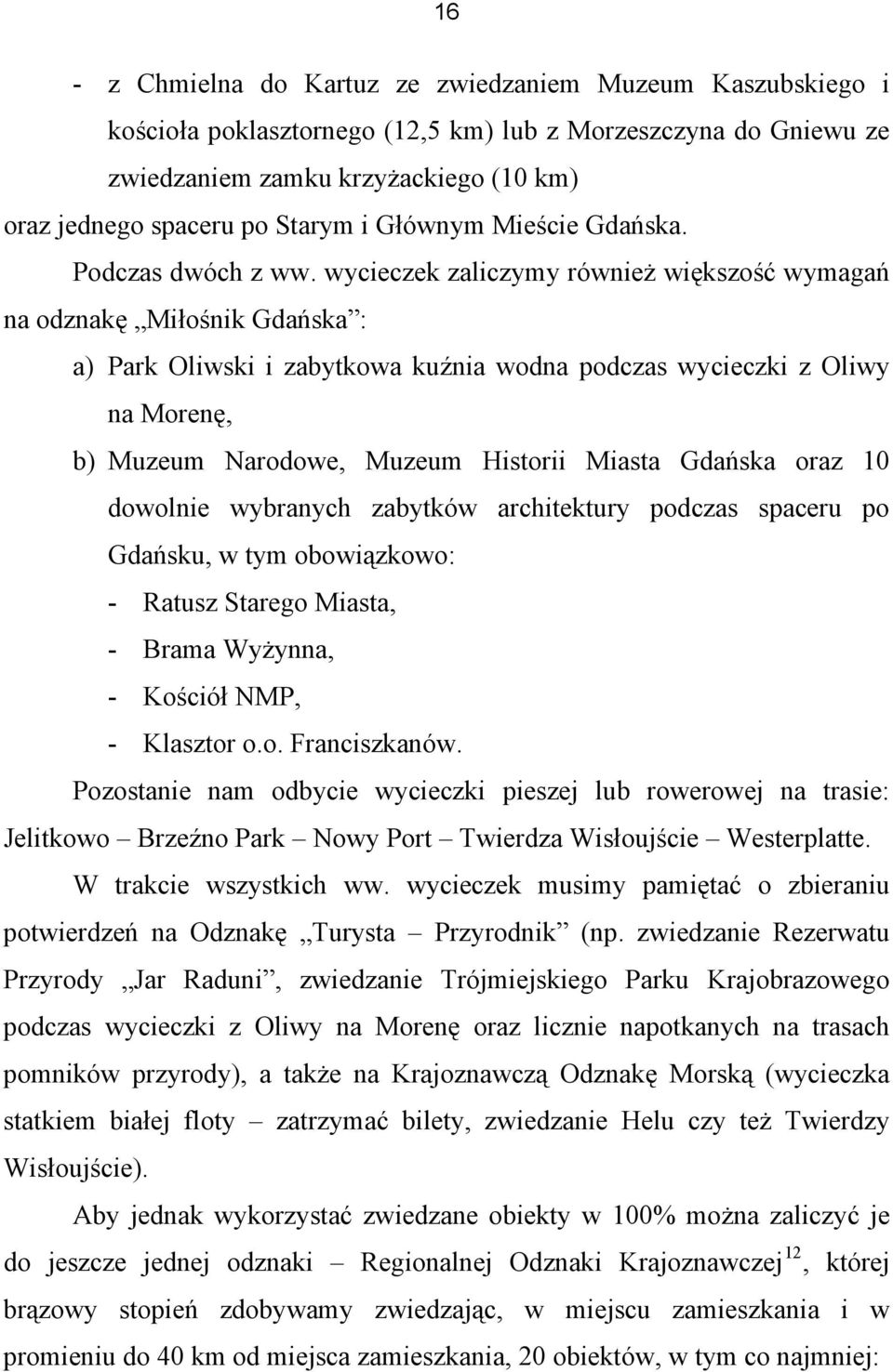 wycieczek zaliczymy również większość wymagań na odznakę Miłośnik Gdańska : a) Park Oliwski i zabytkowa kuźnia wodna podczas wycieczki z Oliwy na Morenę, b) Muzeum Narodowe, Muzeum Historii Miasta