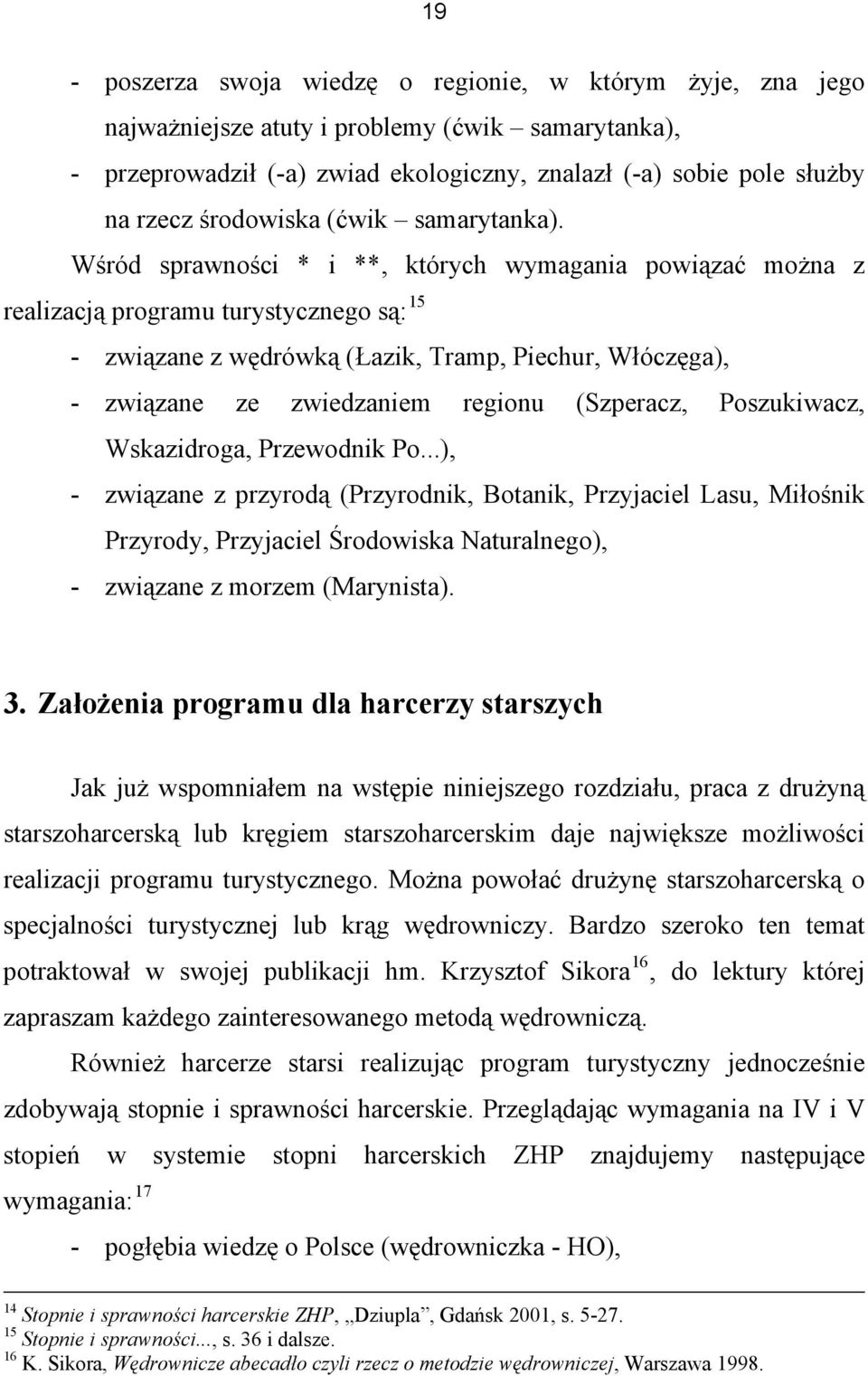 Wśród sprawności * i **, których wymagania powiązać można z realizacją programu turystycznego są: 15 - związane z wędrówką (Łazik, Tramp, Piechur, Włóczęga), - związane ze zwiedzaniem regionu