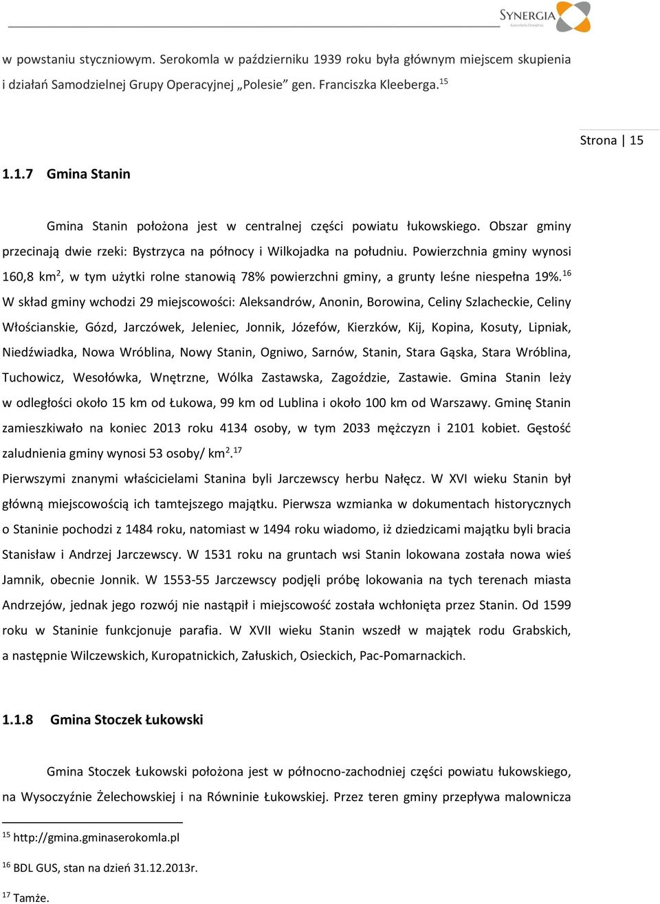 Powierzchnia gminy wynosi 160,8 km 2, w tym użytki rolne stanowią 78% powierzchni gminy, a grunty leśne niespełna 19%.