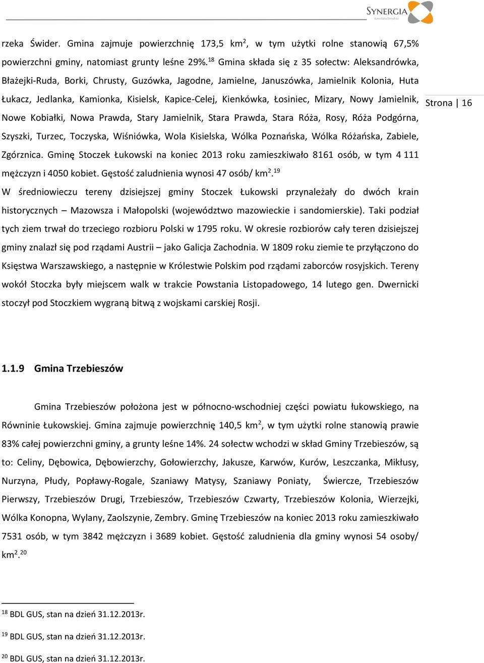 Kienkówka, Łosiniec, Mizary, Nowy Jamielnik, Nowe Kobiałki, Nowa Prawda, Stary Jamielnik, Stara Prawda, Stara Róża, Rosy, Róża Podgórna, Szyszki, Turzec, Toczyska, Wiśniówka, Wola Kisielska, Wólka