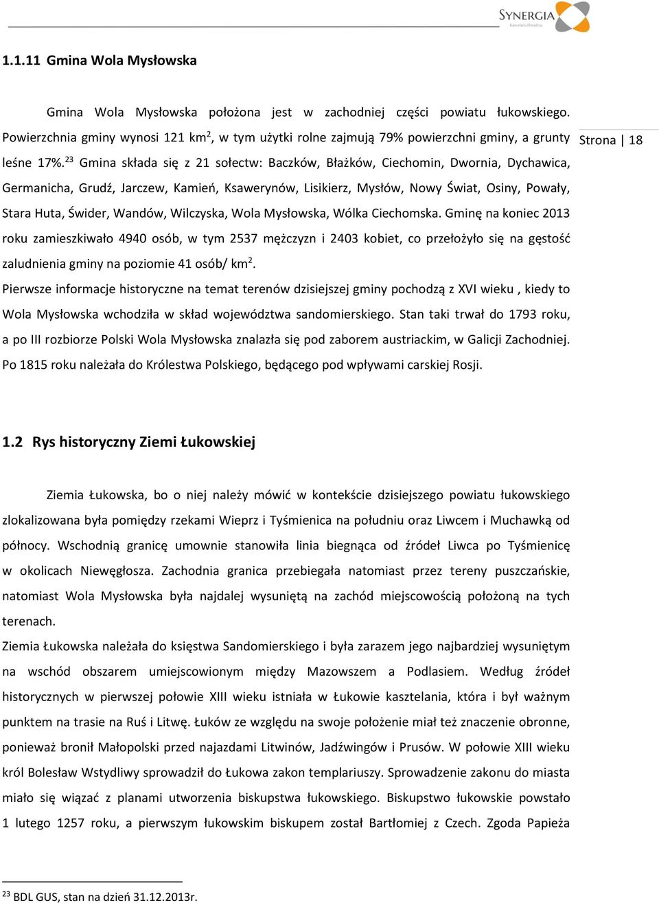 23 Gmina składa się z 21 sołectw: Baczków, Błażków, Ciechomin, Dwornia, Dychawica, Germanicha, Grudź, Jarczew, Kamień, Ksawerynów, Lisikierz, Mysłów, Nowy Świat, Osiny, Powały, Stara Huta, Świder,