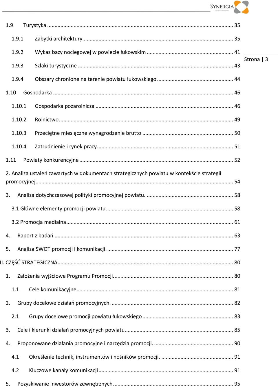 11 Powiaty konkurencyjne... 52 2. Analiza ustaleń zawartych w dokumentach strategicznych powiatu w kontekście strategii promocyjnej... 54 3. Analiza dotychczasowej polityki promocyjnej powiatu.... 58 3.