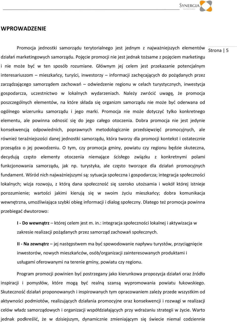 Głównym jej celem jest przekazanie potencjalnym interesariuszom mieszkańcy, turyści, inwestorzy informacji zachęcających do pożądanych przez zarządzającego samorządem zachowań odwiedzenie regionu w