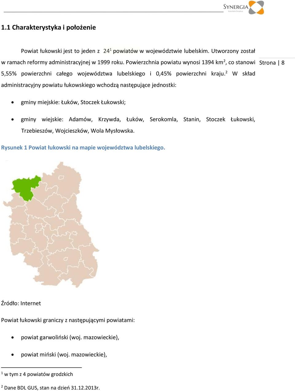 2 W skład administracyjny powiatu łukowskiego wchodzą następujące jednostki: Strona 8 gminy miejskie: Łuków, Stoczek Łukowski; gminy wiejskie: Adamów, Krzywda, Łuków, Serokomla, Stanin, Stoczek