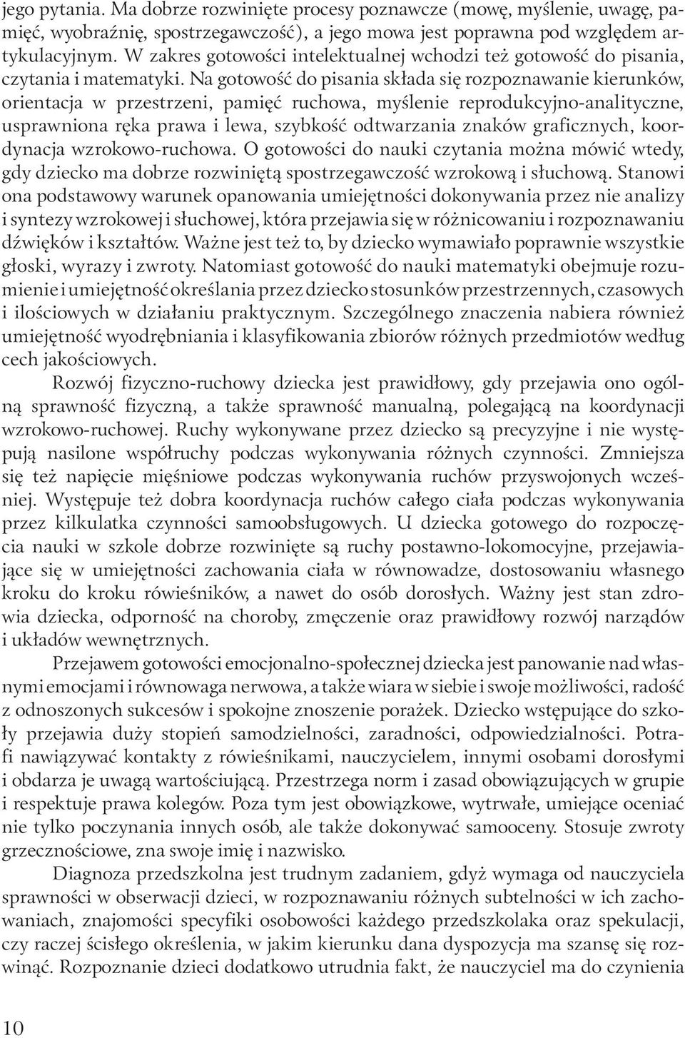 Na gotowość do pisania składa się rozpoznawanie kierunków, orientacja w przestrzeni, pamięć ruchowa, myślenie reprodukcyjno-analityczne, usprawniona ręka prawa i lewa, szybkość odtwarzania znaków
