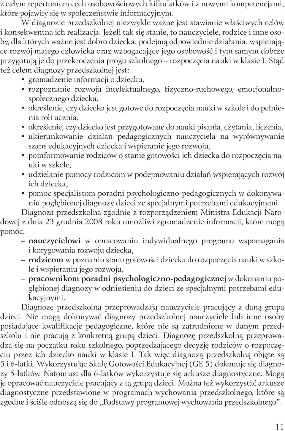 Jeżeli tak się stanie, to nauczyciele, rodzice i inne osoby, dla których ważne jest dobro dziecka, podejmą odpowiednie działania, wspierające rozwój małego człowieka oraz wzbogacające jego osobowość