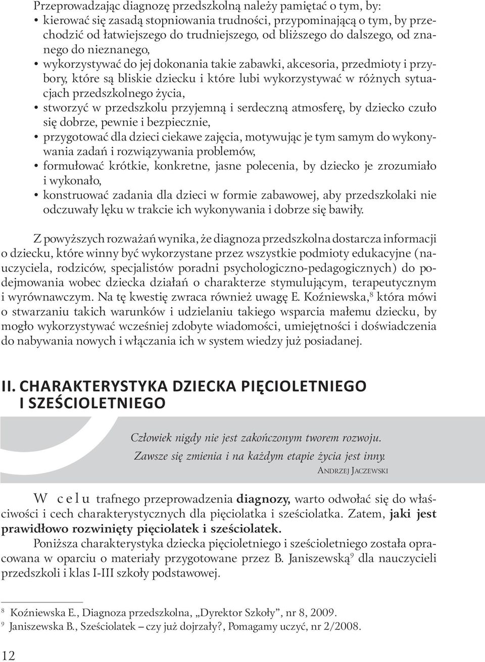 przedszkolnego życia, stworzyć w przedszkolu przyjemną i serdeczną atmosferę, by dziecko czuło się dobrze, pewnie i bezpiecznie, przygotować dla dzieci ciekawe zajęcia, motywując je tym samym do