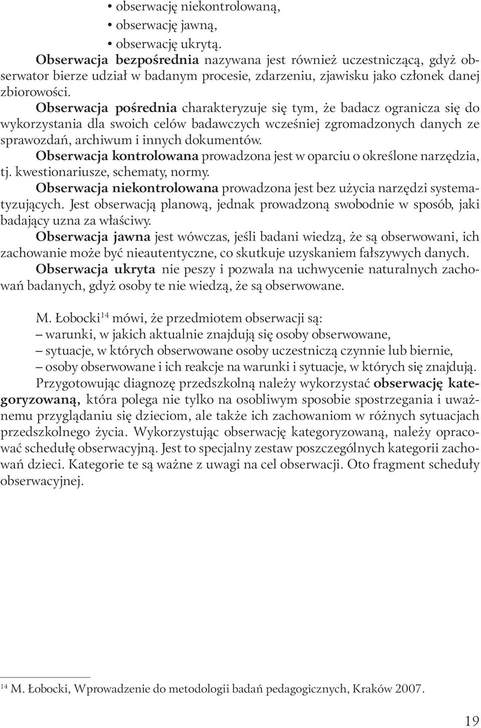 Obserwacja pośrednia charakteryzuje się tym, że badacz ogranicza się do wykorzystania dla swoich celów badawczych wcześniej zgromadzonych danych ze sprawozdań, archiwum i innych dokumentów.