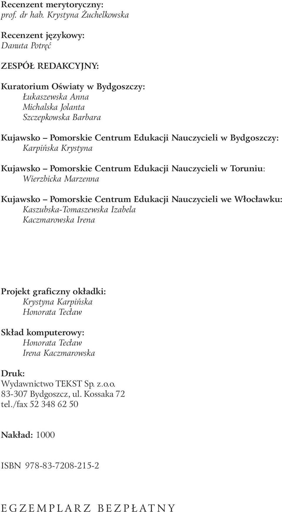 Centrum Edukacji Nauczycieli w Bydgoszczy: Karpińska Krystyna Kujawsko Pomorskie Centrum Edukacji Nauczycieli w Toruniu: Wierzbicka Marzenna Kujawsko Pomorskie Centrum Edukacji