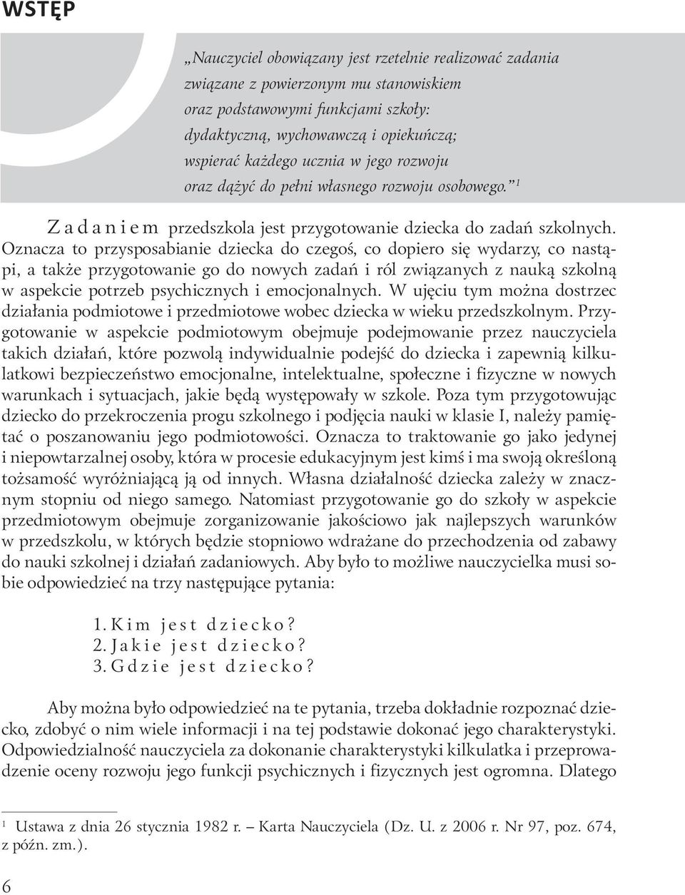 Oznacza to przysposabianie dziecka do czegoś, co dopiero się wydarzy, co nastąpi, a także przygotowanie go do nowych zadań i ról związanych z nauką szkolną w aspekcie potrzeb psychicznych i