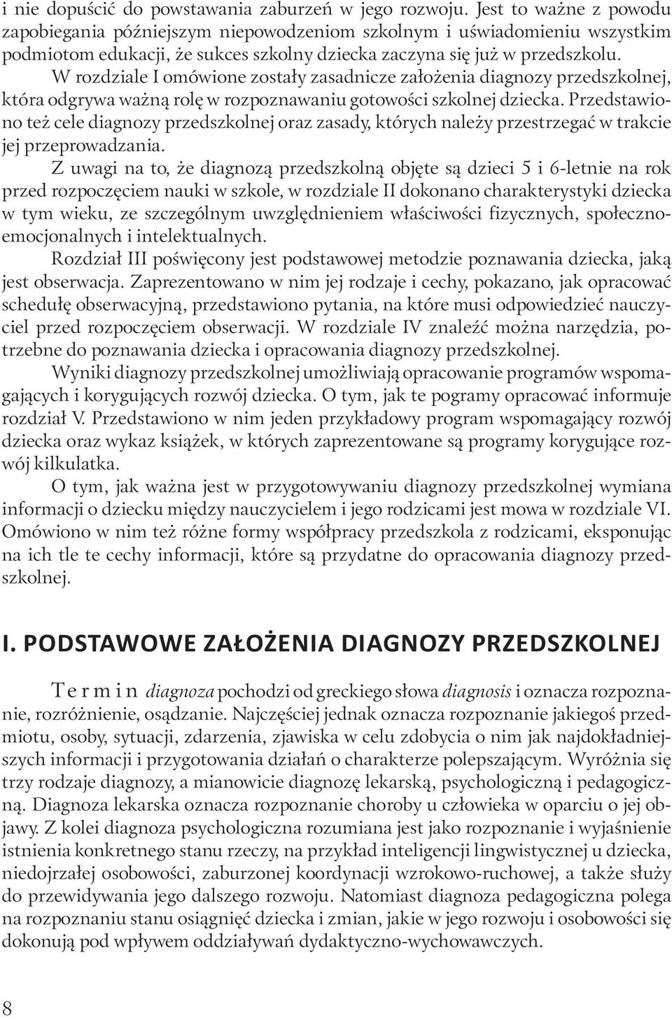 W rozdziale I omówione zostały zasadnicze założenia diagnozy przedszkolnej, która odgrywa ważną rolę w rozpoznawaniu gotowości szkolnej dziecka.
