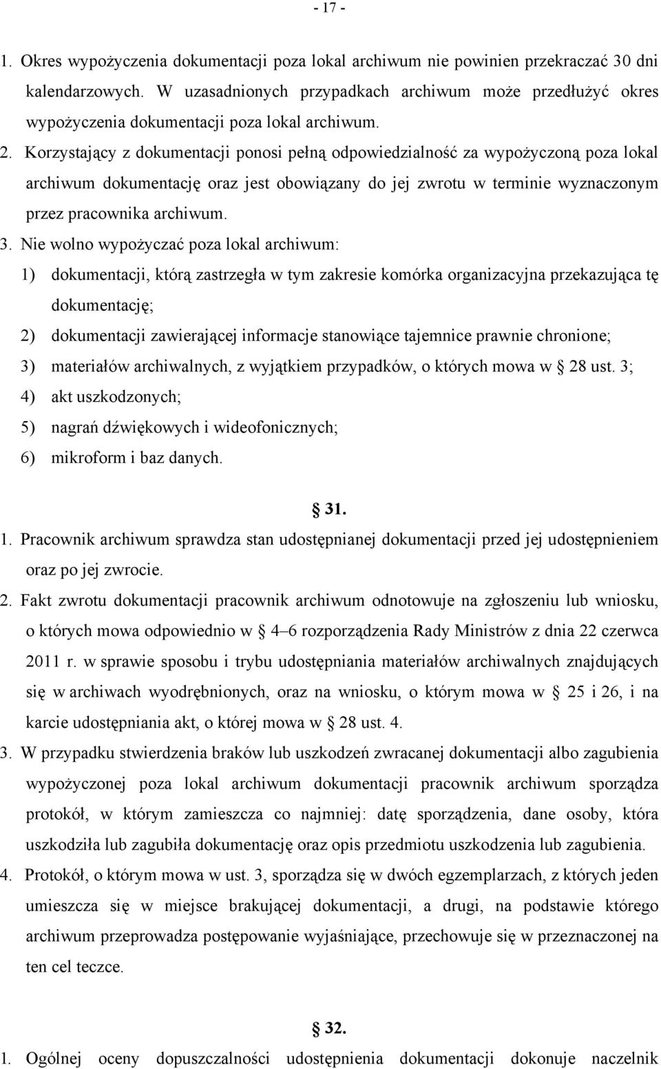 Korzystający z dokumentacji ponosi pełną odpowiedzialność za wypożyczoną poza lokal archiwum dokumentację oraz jest obowiązany do jej zwrotu w terminie wyznaczonym przez pracownika archiwum. 3.